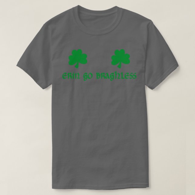 Funny St Patricks Day Erin Go BraghLess 1 T-Shirt (Design Front)