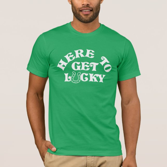 Funny St Patricks Day Here To Get Lucky Group T-Shirt (Front)
