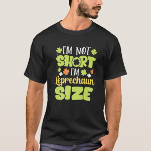 Funny St Patrick's Day, I'm Not Short I'm Leprecha T-Shirt