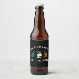 Funny St. Patrick's Day Shut Up Liver You're Fine Beer Bottle Label