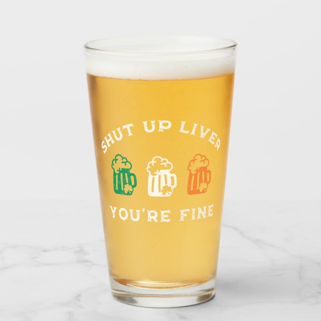 Funny St. Patrick's Day Shut Up Liver You're Fine Glass (Front Filled)