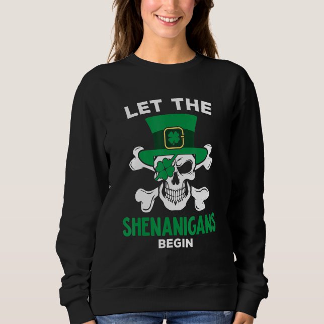 Funny St Patricks Day Skeleton Hat Let The Shenani Sweatshirt (Front)