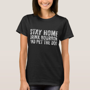 Funny Stay Home Drink Bourbon And Pet The Dog Dist T-Shirt