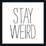 Funny stay weird inspirational trend hipster humou poster<br><div class="desc">Funny "Stay Weird" hipster humour modern black and white humourous,  trendy inspirational quote dorm poster.</div>