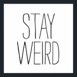 Funny stay weird inspirational trend hipster humou poster<br><div class="desc">Funny "Stay Weird" hipster humour modern black and white humourous,  trendy inspirational quote dorm poster.</div>