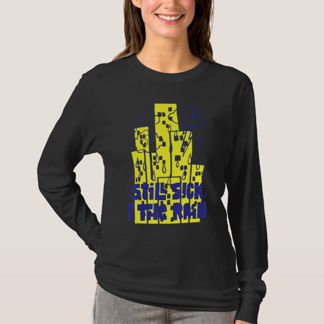Funny Still sick of the rain T-Shirt (Front)