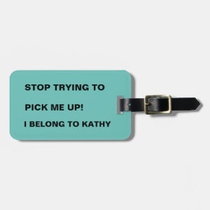 FUNNY STOP TRYING TO PICK ME UP LUGGAGE TAG