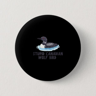 Funny stupid canadian wolf bird loon 6 cm round badge