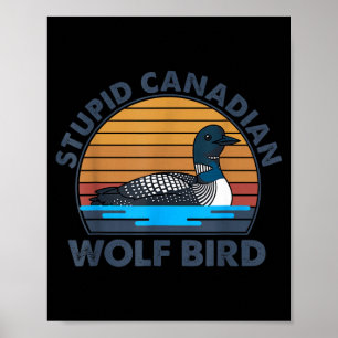 Funny Stupid Canadian Wolf Bird Loon Poster