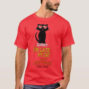 Funny Style Cat Sorry Im Late My Cat Was Sitting O T-Shirt