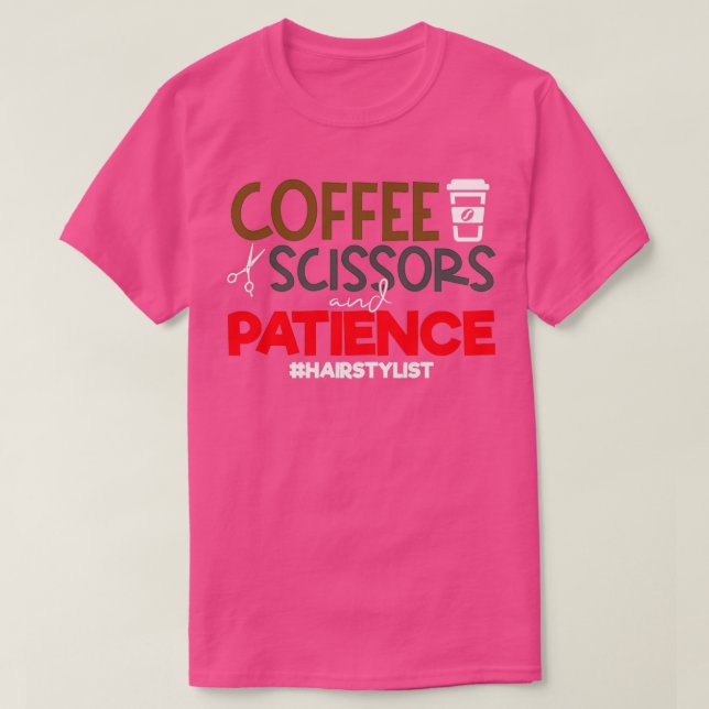 Funny Stylist Quotes Coffee Scissors and Patienc T-Shirt (Design Front)