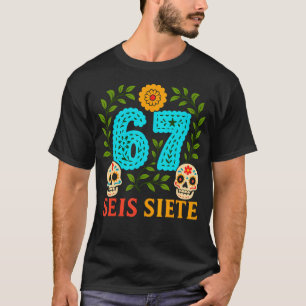 Funny Sugar Skull Seis Siete 67 Meme Day Of The T-Shirt