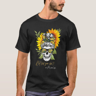 Funny Sunflower But Did You Die Skull With Bandann T-Shirt