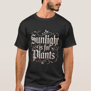 Funny Sunlight Is For Plants Gothic Humor Saying W T-Shirt