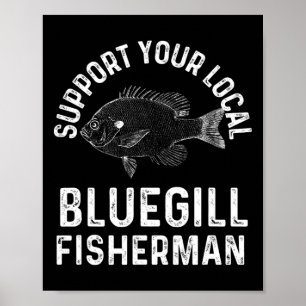 Funny Support Your Local Bluegill Fisherman Fishin Poster