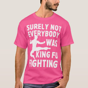 Funny Surely Not Everybody Was Kung Fu Fighting Lo T-Shirt