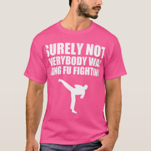 Funny Surely Not Everybody Was Kung Fu Fighting T T-Shirt