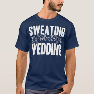 Funny Sweating For My Wedding Bride Groom To Be T-Shirt