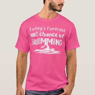 Funny Swim Today'S Forecast 100 Chance Of Swimming T-Shirt