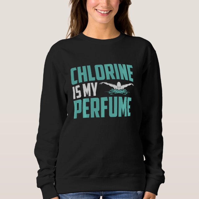 Funny Swimming Swimmer Chlorine Is My Perfume Swim Sweatshirt (Front)