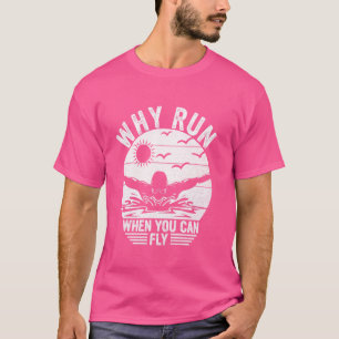 Funny Swimming. Why Run When You Can Fly, Swim T-Shirt