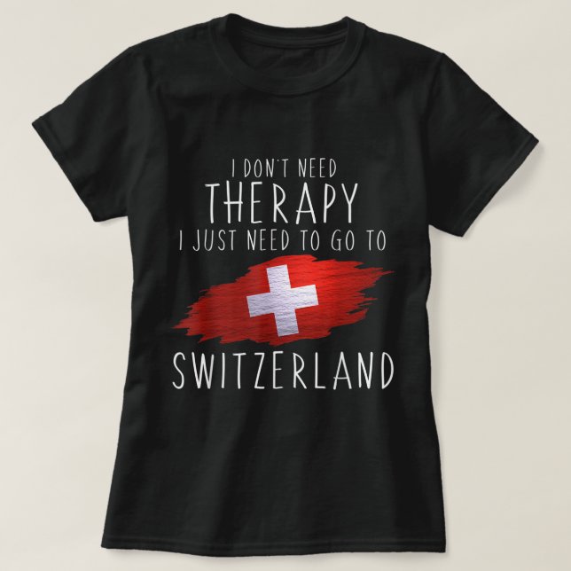 Funny Swiss Gifts Just Go to Switzerland Gifts Swi T-Shirt (Design Front)