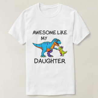 Funny T-Rex Girl Dad Awesome Like My Daughter T-Shirt