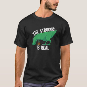Funny T-rex Hamburger Gift Cool The Struggle Is Re T-Shirt