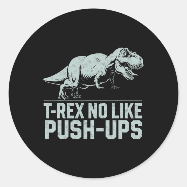Funny T-rex No Like Push-ups Dinosaur Workout Gym  Classic Round Sticker (Front)