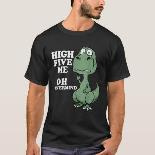 Funny T Rex Short Arms Joke High Five Me Nevermind T-Shirt