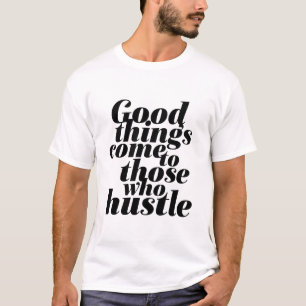 Funny T-shirt Good Things Come To Those Who Hustle