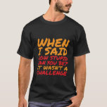 Funny T-shirt Sarcastic Quotes for Stupid People<br><div class="desc">Fun humour t-shirt. Funny quotes to fight against stupid people. When I said,  "How stupid can you be?" It wasn't a challenge. Sarcastic and funny saying.</div>