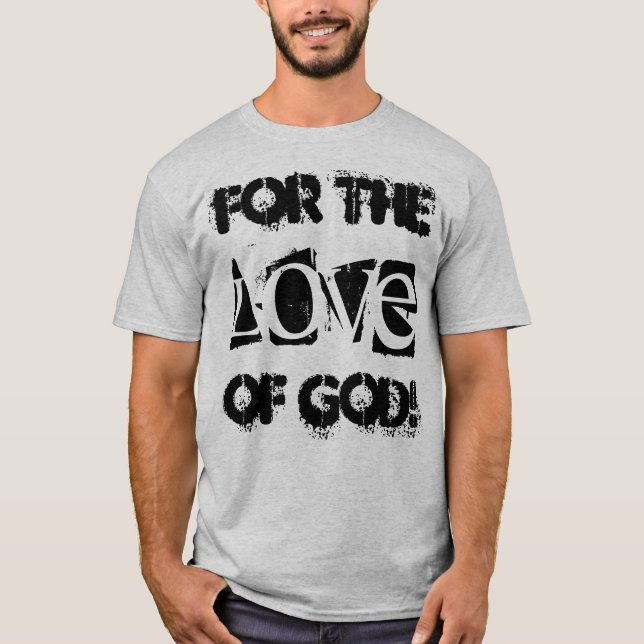 Funny t-shirt saying "For the love of god!" (Front)