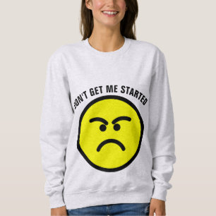 Funny T-Shirts, DON'T GET ME STARTED Sweatshirt