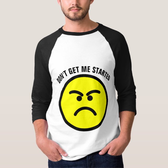 Funny T-Shirts, DON'T GET ME STARTED T-Shirt (Front)