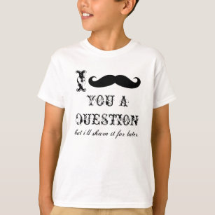 Funny t shirts   I moustache you a question