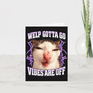 Funny tabby cat welp gotta go sarcastic saying Fun Card