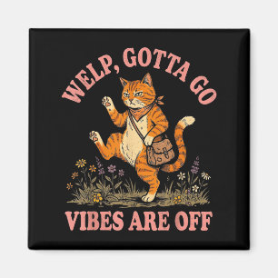 Funny tabby cat welp gotta go sarcastic saying Fun Magnet