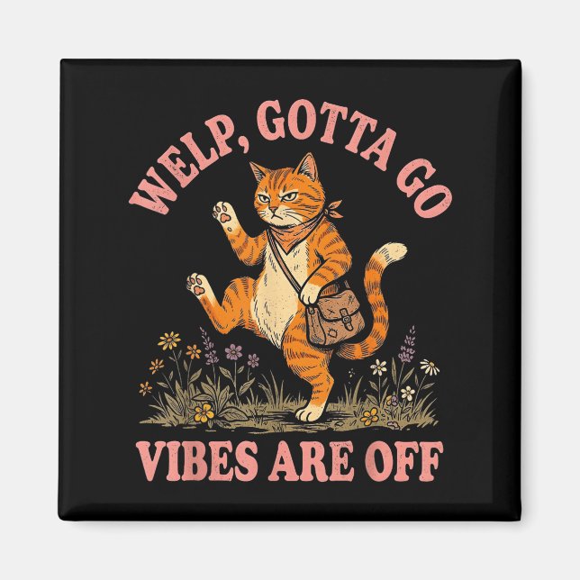 Funny tabby cat welp gotta go sarcastic saying Fun Magnet (Front)