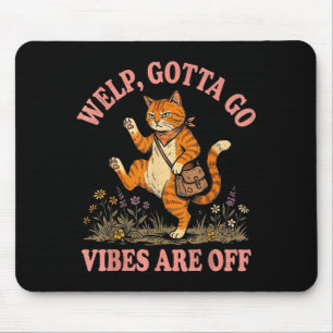Funny tabby cat welp gotta go sarcastic saying Fun Mouse Pad