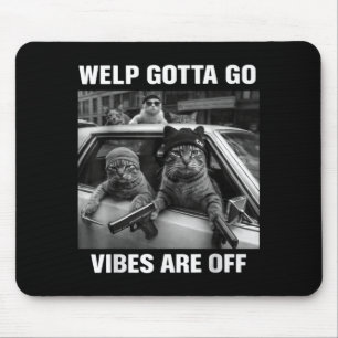 Funny tabby cat welp gotta go sarcastic saying Fun Mouse Pad