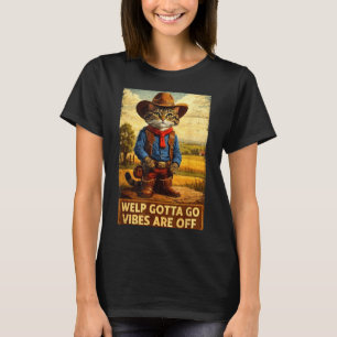 Funny tabby cat welp gotta go sarcastic saying Fun T-Shirt