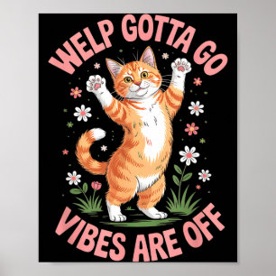 Funny tabby cat welp gotta go sarcastic saying  poster
