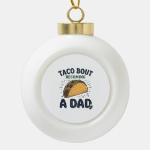 Funny Taco Bout Becoming a Dad Pregnancy Announcem Ceramic Ball Christmas Ornament