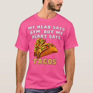 Funny Taco Humour My Head Says Gym But My Heart Sa T-Shirt