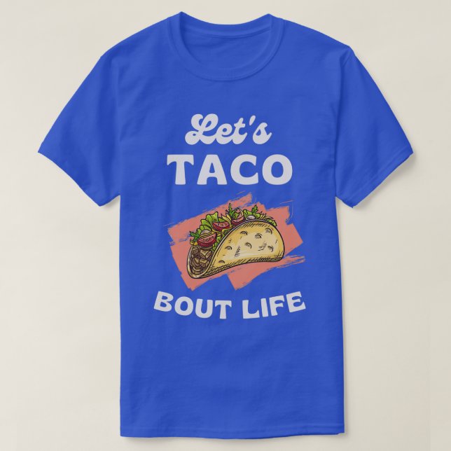Funny Taco Lover Pun Letx27s Taco Bout Life Cool D T-Shirt (Design Front)