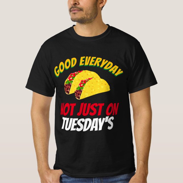 Funny Taco Sayings Good Everyday Not Just Tuesdays T-Shirt (Front)