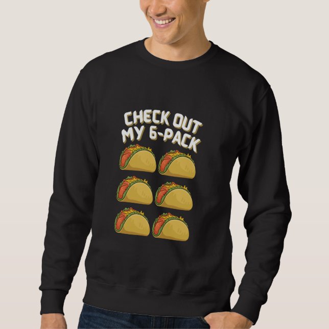 Funny Taco Six Pack Check Out My 6-Pack Mexican Fo Sweatshirt (Front)