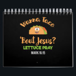 Funny Taco Wanna Taco Bout Jesus Lettuce Pray Calendar<br><div class="desc">Funny Taco Wanna Taco Bout Jesus Lettuce Pray</div>