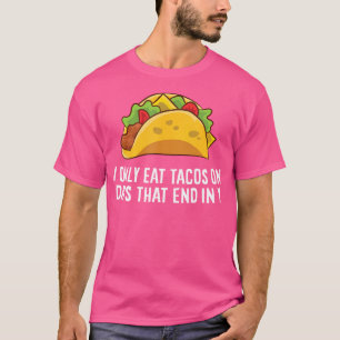 Funny Tacos I Only Eat Tacos On Days That End In Y T-Shirt